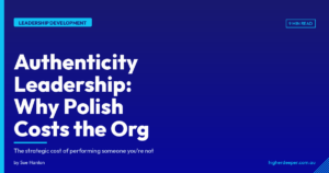 Authenticity Leadership - Higher Deeper Consulting