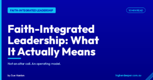Higher Deeper blog cover: Faith-Integrated Leadership, not an altar call but an operating model